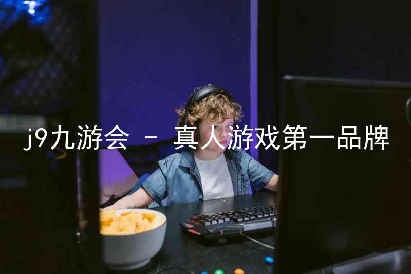 j9九游会 - 真人游戏第一品牌