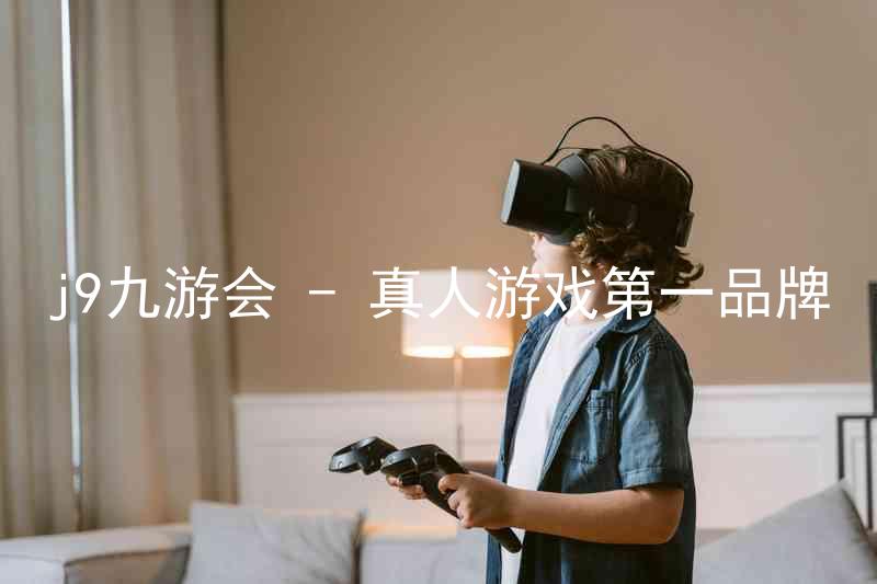 j9九游会 - 真人游戏第一品牌